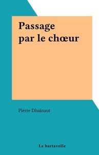 Pierre Dhainaut - Passage par le chœur.