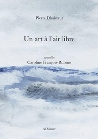 Pierre Dhainaut et Caroline François-Rubino - Un art à l'air libre.