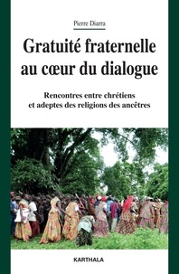 Pierre Diarra - Gratuité fraternelle au coeur du dialogue - Rencontres entre chrétiens et adeptes des religions des ancêtres.