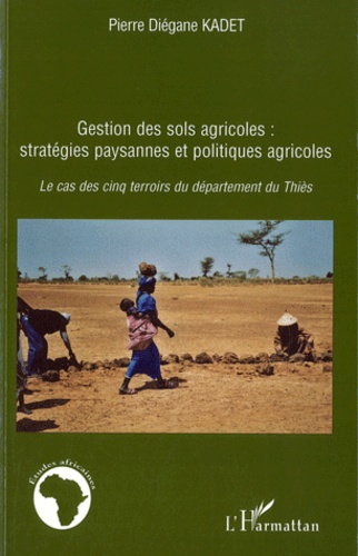 Pierre Diégane Kadet - Gestion des sols agricoles : stratégies paysannes et politiques agricoles - Le cas des cinq terroits du département du Thiès.