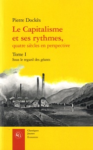 Pierre Dockès - Le Capitalisme et ses rythmes, quatre siècles en perspective - Tome 1, Sous le regard des géants.