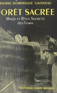 Pierre-Dominique Gaisseau et Jean Fichter - Forêt sacrée - Magie et rites secrets des Toma.
