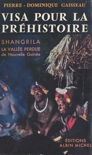 Pierre-Dominique Gaisseau et Tony Saulnier-Ciolkowski - Visa pour la préhistoire - Shangrila, la vallée perdue de Nouvelle-Guinée.