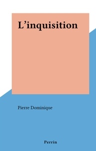 Pierre Dominique - L'inquisition.
