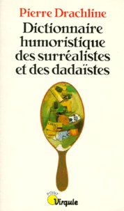 Pierre Drachline - Dictionnaire humoristique des surréalistes et des dadaïstes.