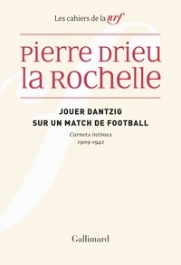 Pierre Drieu La Rochelle - Jouer Dantzig sur un match de football - Carnets intimes (1909-1942).