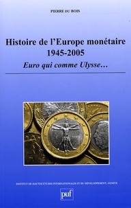 Pierre Du Bois - Histoire de l'Europe monétaire 1945-2005 - Euro qui comme Ulysse....