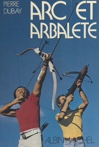 Pierre Dubay et Bernard Boulens - Arc et arbalète.