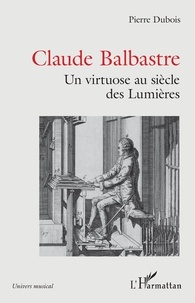 Pierre Dubois - Claude Balbastre - Un virtuose au siècle des Lumières.