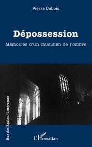 Pierre Dubois - Dépossession - Mémoires d'un musicien de l'ombre.