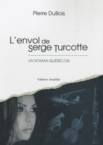 Pierre DuBois - L'envol de Serge Turcotte - Un roman Québécois.