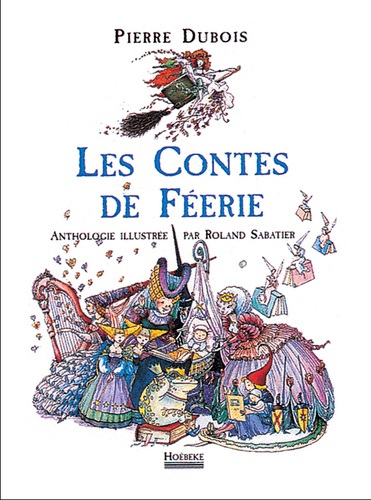 Pierre Dubois et Roland Sabatier - Les Contes De Feerie. Anthologie Illustree.
