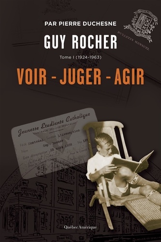 Pierre Duchesne - Guy Rocher  : Guy Rocher, Tome 1 - (1924-1963) : Voir – Juger – Agir.
