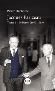 Pierre Duchesne - Jacques Parizeau  : Jacques Parizeau Tome 2 - Le Baron (1970-1985).