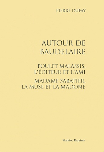 Pierre Dufay - Autour de Baudelaire - Poulet Malassis, l'éditeur et l'ami - Madame Sabatier, la muse et la madone.