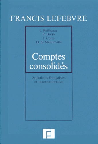 Pierre Dufils et Jean Raffegeau - Comptes Consolides. Solutions Francaise Et Internationales.