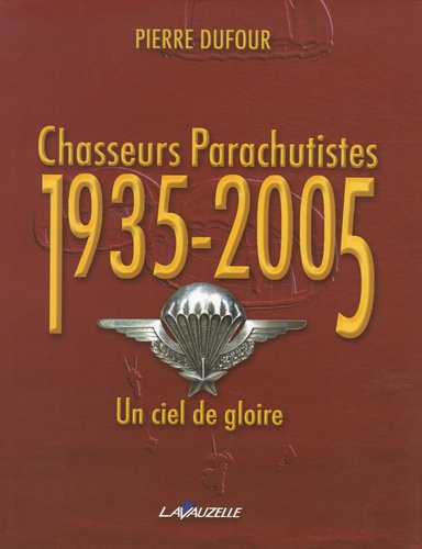 Pierre Dufour - Chasseurs parachutistes 1935-2005 - Un ciel de gloire.