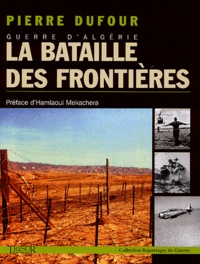 Pierre Dufour - Guerre d'Algérie, la bataille des frontières.