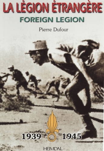 Pierre Dufour - La Legion Etrangere : Foreign Legion. 1939-1945.