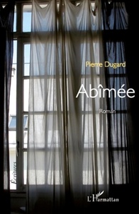 Pierre Dugard - Abîmée - Roman.