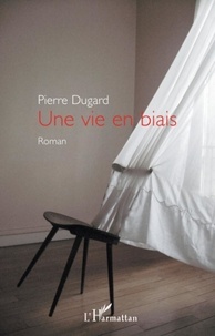 Pierre Dugard - Une vie en biais.