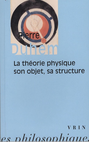 Pierre Duhem - La théorie physique, son objet - sa structure.