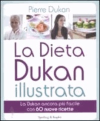 Pierre Dukan - La dieta Dukan illustrata - La Dukan ancora più facile con 60 nuove ricette.