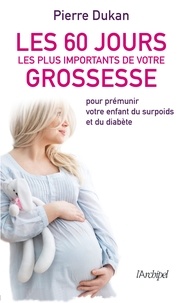 Pierre Dukan - Les 60 jours les plus importants de votre grossesse.