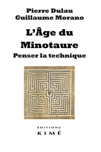 Pierre Dulau et Guillaume Morano - L'âge du Minotaure - Penser la technique.
