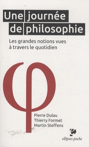 Pierre Dulau et Thierry Formet - Une journée de philosophie - Les grandes notions vues à travers le quotidien.