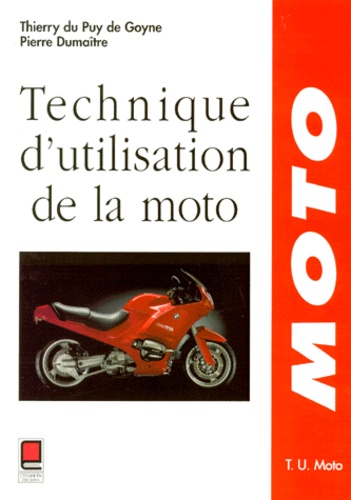 Pierre Dumaitre et Thierry Du Puy de Goyne - Technique D'Utilisation De La Moto.