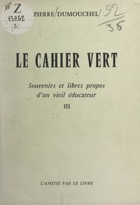 Pierre Dumouchel - Le cahier vert : souvenirs et libres propos d'un vieil éducateur (3).