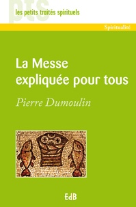 Pierre Dumoulin - La Messe expliquée pour tous.