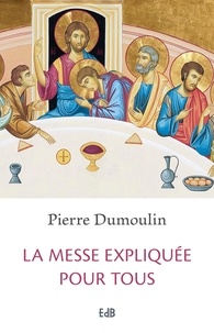 Pierre Dumoulin - La messe expliquée pour tous.
