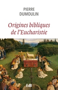 Pierre Dumoulin - Origines bibliques de l’Eucharistie.