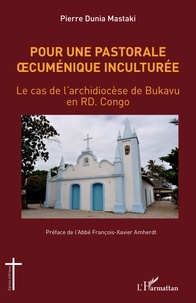 Pierre Dunia Mastaki - Pour une pastorale oecuménique inculturée - Le cas de l'archidiocèse de Bukavu en RD. Congo.