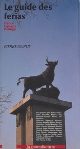 Pierre Dupuy - Le Guide Des Ferias : France, Espagne, Portugal.
