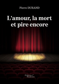 Pierre Durand - L'amour, la mort et pire encore.