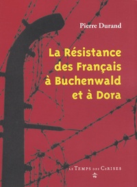 Pierre Durand - La résistance des Français à Buchenwald et à Dora.