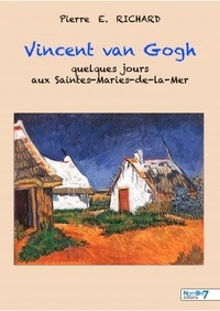 Pierre E. Richard - Vincent Van Gogh - Quelques Jours aux Saintes-Maries-de-la-Mers.