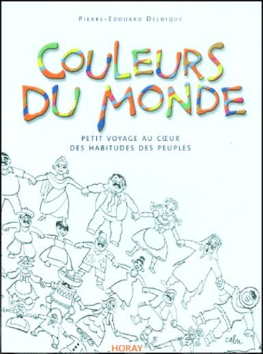 Pierre-Edouard Deldique - Couleurs Du Monde. Petit Voyage Au Coeur Des Habitudes Des Peuples.