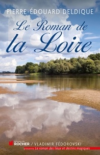 Pierre-Edouard Deldique - Le roman de la Loire.
