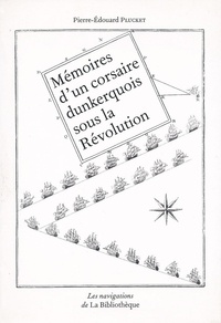 Pierre-Edouard Plucket - Mémoires d'un corsaire dunkerquois sous la Révolution.