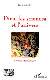 Dieu, les sciences et l'univers : l'homme interplanétaire