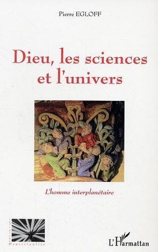 Pierre Egloff - Dieu, les sciences et l'univers : l'homme interplanétaire.