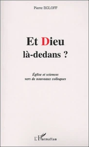 Et Dieu La-Dedans ? Eglise Et Sciences Vers De Nouveaux Colloques