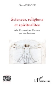 Pierre Egloff - Sciences, religions et spiritualités - A la découverte de l'homme par tout l'univers.