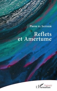 Pierre El Sayegh - Reflets et Amertume.