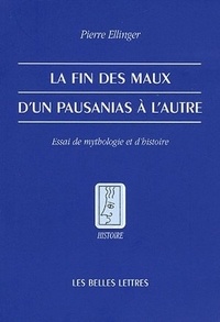 Pierre Ellinger - La fin des maux d'un Pausanias à l'autre - Essai de mythologie et d'histoire.
