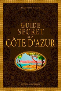 Pierre-Emile Blairon - Guide secret de la Côte d'Azur.